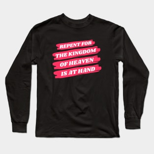 Repent For The Kingdom Of Heaven Is At Hand | Christian Long Sleeve T-Shirt